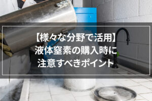 液体窒素を個人で購入、その方法と注意点